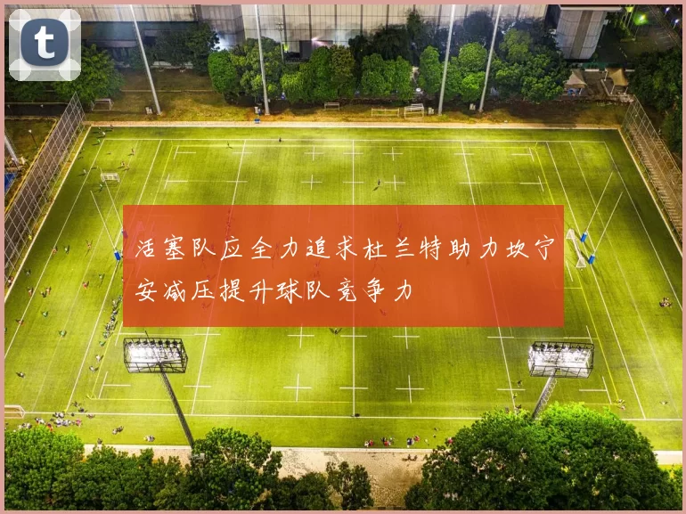 活塞队应全力追求杜兰特助力坎宁安减压提升球队竞争力